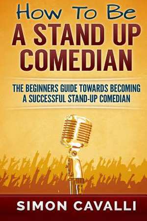 How to Be a Stand Up Comedian de Simon Cavalli