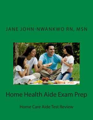 Home Health Aide Exam Prep de Msn Jane C. John-Nwankwo Rn