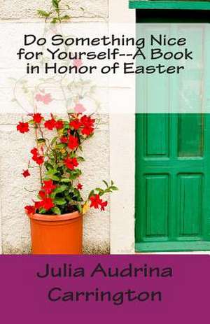 Do Something Nice for Yourself--A Book in Honor of Easter de Julia Audrina Carrington