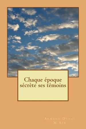 Chaque Epoque Secrete Ses Temoins de Armand Duval M. Afr