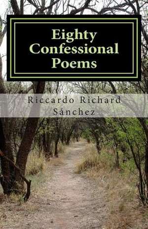 Eighty Confessional Poems de Riccardo Richard Sanchez