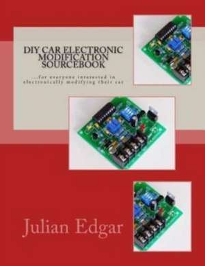 DIY Car Electronic Modification Sourcebook de Julian Edgar