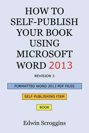 How to Self-Publish Your Book Using Microsoft Word 2013 de Edwin W. Scroggins