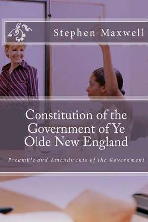 Constitution of the Government of Ye Olde New England de Rev Stephen Cortney Maxwell