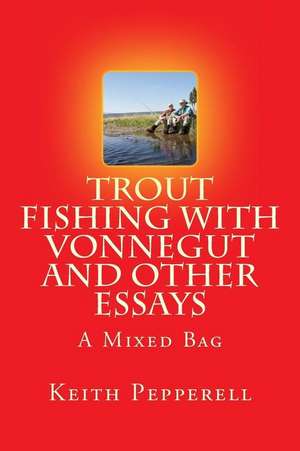 Trout Fishing with Vonnegut and Other Essays de Pepperell, Keith C.