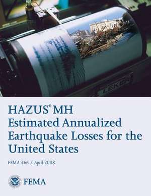 Hazus(r) Mh Estimated Annualized Earthquake Losses for the United States (Fema 366 / April 2008) de U. S. Department of Homeland Security