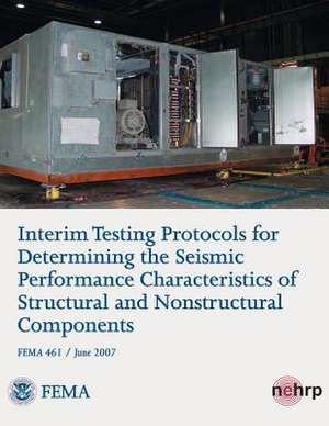 Interim Testing Protocols for Determining the Seismic Performance Characteristics of Structural and Nonstructural Components (Fema 461 / June 2007) de U. S. Department of Homeland Security