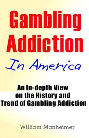 Gambling Addiction in America de William Manheimer