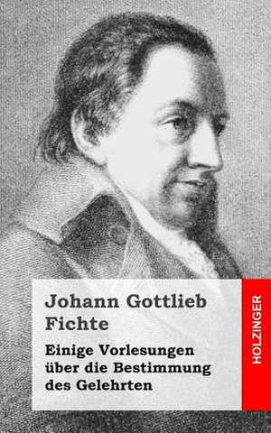 Einige Vorlesungen Uber Die Bestimmung Des Gelehrten de Johann Gottlieb Fichte