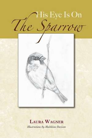 His Eye Is on the Sparrow de Laura Wagner