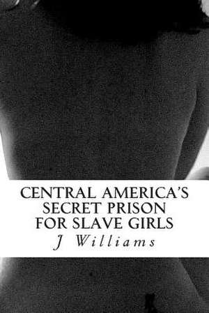 Central America's Secret Prison for Slave Girls de J. Williams