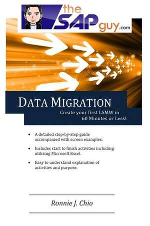 SAP Data Migration - Creating Your First Lsmw in 60 Minutes or Less! de MR Ronnie J. Chio