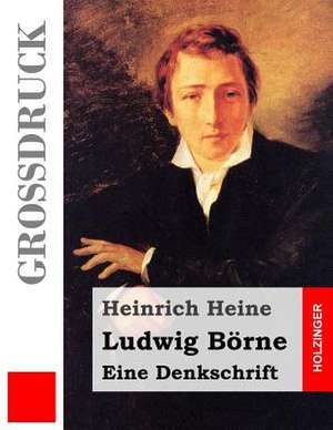 Ludwig Borne. Eine Denkschrift (Grossdruck) de Heinrich Heine