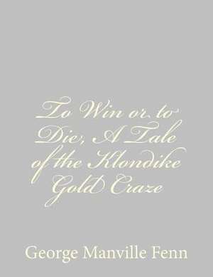 To Win or to Die, a Tale of the Klondike Gold Craze de George Manville Fenn