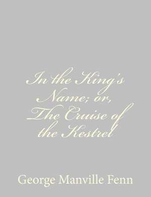 In the King's Name; Or, the Cruise of the Kestrel de George Manville Fenn