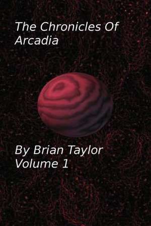 Chronicles of Arcadia Volume 1 de Brian Taylor