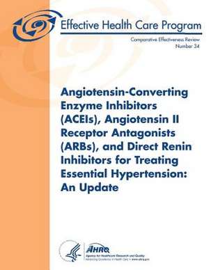 Angiotensin-Converting Enzyme Inhibitors (Aceis), Angiotensin II Receptor Antagonists (Arbs), and Direct Renin Inhibitors for Treating Essential Hyper de U. S. Department of Heal Human Services