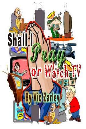 Shall I Pray or Watch TV? de Vic Zarley