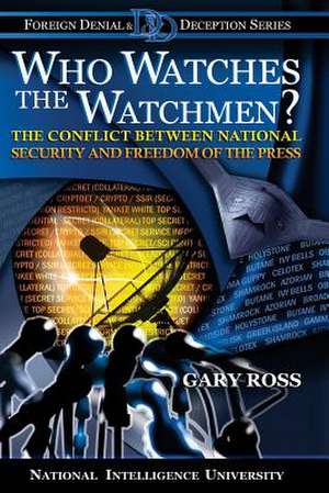 Who Watches the Watchmen? the Conflict Between National Security and Freedom of the Press de National Intelligence University