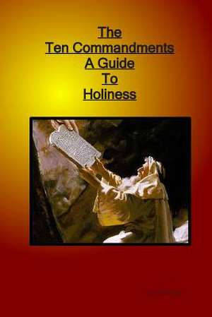 Ten Commandments a Guide to Holiness de Leslie R. Auger