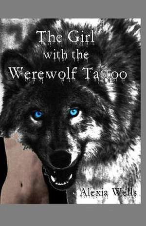 The Girl with the Werewolf Tattoo de Alexia Wells