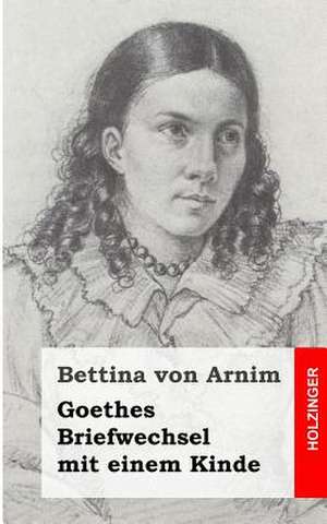 Goethes Briefwechsel Mit Einem Kinde de Bettina Von Arnim