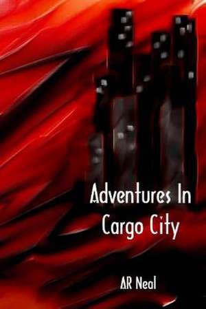 Adventures in Cargo City de Ar Neal