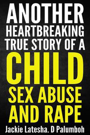 Another Heartbreaking True Story of a Child Sex Abuse and Rape de Jackie Latesha D. Palumboh