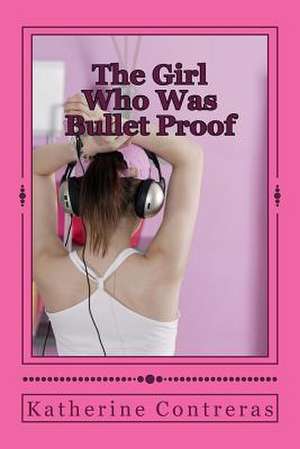 The Girl Who Was Bulletproof de Katherine Contreras