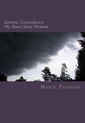 Intrinsic Coincidences My Short Story Memoir de Marie Therese