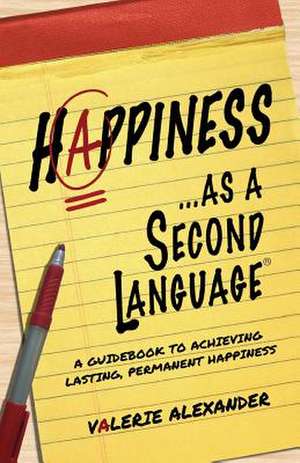 Happiness...as a Second Language de Valerie Alexander