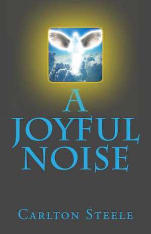 A Joyful Noise de Carlton Steele