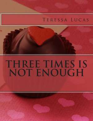 Three Times Is Not Enough de Teressa Y. Lucas