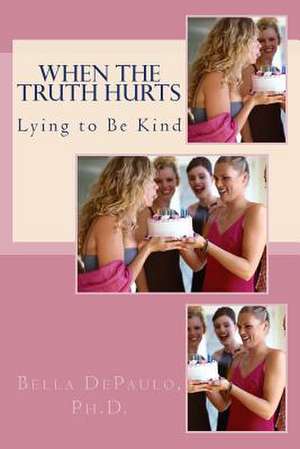 When the Truth Hurts de Bella Depaulo Ph. D.