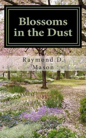 Blossoms in the Dust de Raymond D. Mason