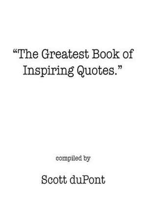 The Greatest Book of Inspiring Quotes. de Scott DuPont