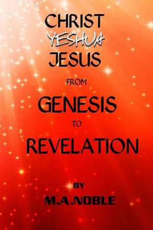 Christ Yeshua Jesus from Genesis to Revelation de M. a. Noble