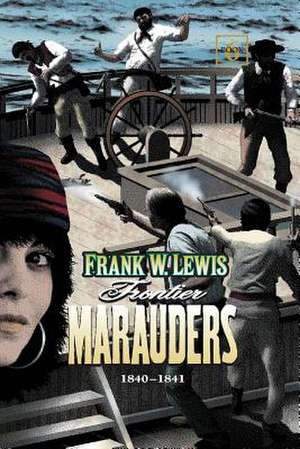 Frontier Marauders 1840 - 1841 de Frank W. Lewis