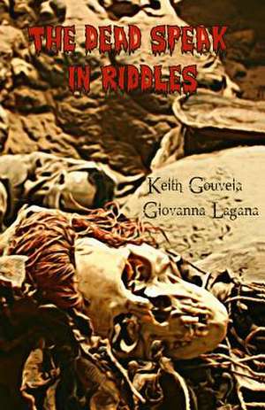 The Dead Speak in Riddles de Keith Gouveia