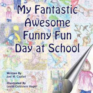 My Fantastic Awesome Funny Fun Day at School de Joel M. Caplan