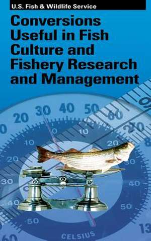 Conversions Useful in Fish Culture and Fishery Research and Management de U. S. Department Fish &. Wildlife Service