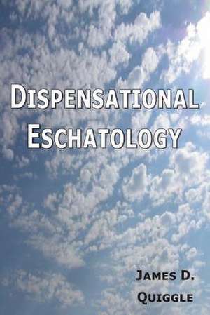 Dispensational Eschatology de James D. Quiggle