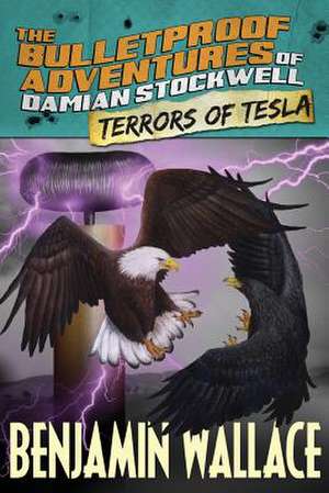 Terrors of Tesla (the Bulletproof Adventures of Damian Stockwell) de Benjamin Wallace