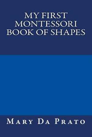 My First Montessori Book of Shapes de Mary Da Prato