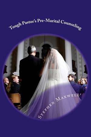 Tough Pastor's Pre-Marital Counseling de Rev Stephen Cortney Maxwell