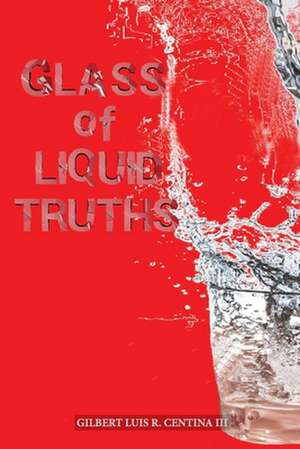 Glass of Liquid Truths de Gilbert Luis R. III Centina