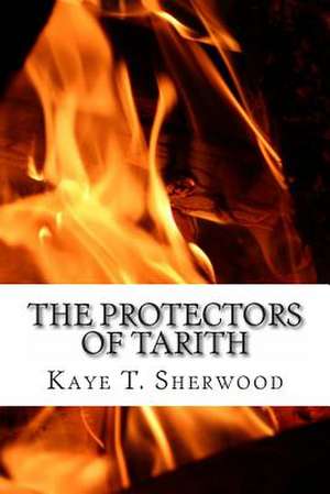 The Protectors of Tarith de Kaye T. Sherwood