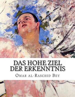 Das Hohe Ziel Der Erkenntnis de Omar Al-Raschid Bey