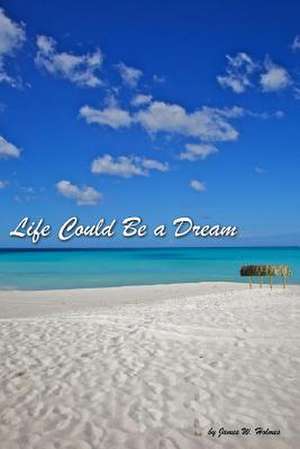 Life Could Be a Dream de James W. Holmes