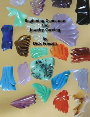 Beginning Gemstone and Jewelry Carving de Dick Friesen